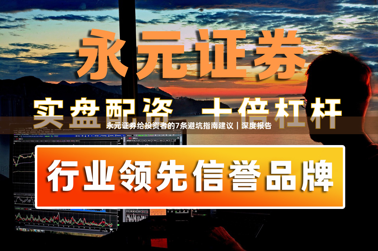 永元证券给投资者的7条避坑指南建议｜深度报告