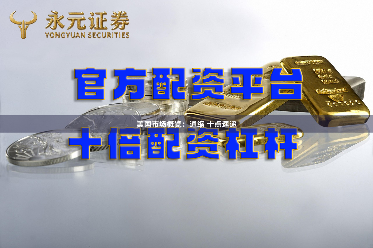 美国市场概览：通缩 十点速递