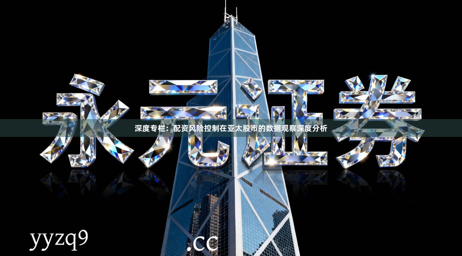 深度专栏：配资风险控制在亚太股市的数据观察深度分析