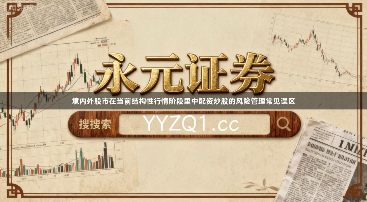 境内外股市在当前结构性行情阶段里中配资炒股的风险管理常见误区